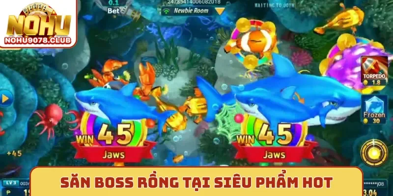 Săn boss rồng tại siêu phẩm hot Bắn Cá Nohu